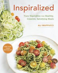 Icon image Inspiralized: Turn Vegetables into Healthy, Creative, Satisfying Meals: A Cookbook