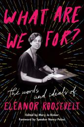 Icon image What Are We For?: The Words and Ideals of Eleanor Roosevelt