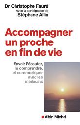 Icon image Accompagner un proche en fin de vie: Savoir l écouter le comprendre et communiquer avec les médecins
