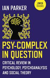 Icon image Psy-Complex in Question: Critical Review In Psychology, Psychoanalysis And Social Theory