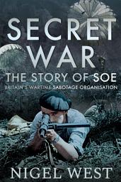 Icon image Secret War: The Story of SOE, Britain's Wartime Sabotage Organisation