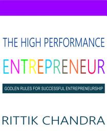 Icon image The High Performance Entrepreneur: Golden Rules for Successful Entrepreneurship