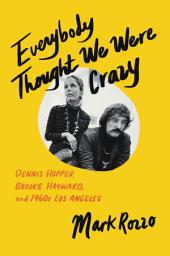 Icon image Everybody Thought We Were Crazy: Dennis Hopper, Brooke Hayward, and 1960s Los Angeles
