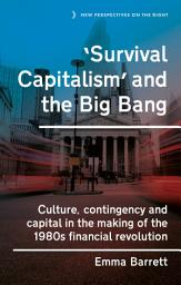 Icon image ‘Survival capitalism’ and the Big Bang: Culture, contingency and capital in the making of the 1980s financial revolution