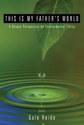 Icon image This Is My Father's World: A Unique Perspective on Environmental Ethics