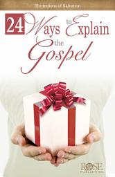 Icon image 24 Ways to Explain the Gospel: Illustrations of Salvation