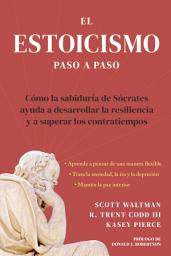 Icon image El estoicismo paso a paso: Cómo la sabiduría de Sócrates ayuda a desarrollar la resiliencia y a superar los contratiempos