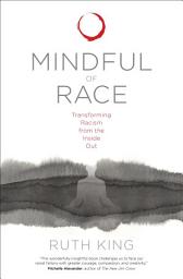 Icon image Mindful of Race: Transforming Racism from the Inside Out
