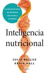 Icon image Inteligencia nutricional: La ciencia de cómo los alimentos nos nutren y nos dañan