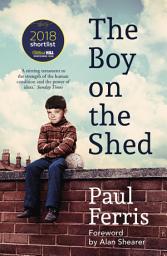 Icon image The Boy on the Shed: The moving, unputdownable autobiography of football, injury, illness and resilience - with a foreword by Alan Shearer