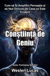 Icon image Conștiință de Geniu: Cum să Îți Amplifici Percepția și să Vezi Dincolo de Ceea ce Este Evident