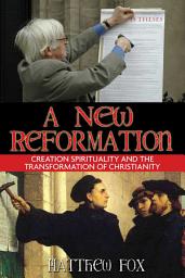 Icon image A New Reformation: Creation Spirituality and the Transformation of Christianity
