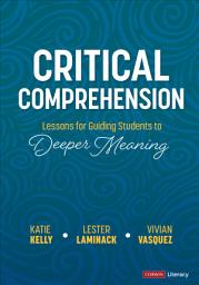 Icon image Critical Comprehension [Grades K-6]: Lessons for Guiding Students to Deeper Meaning