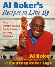 Icon image Al Roker’s Recipes to Live By: Easy, Memory-Making Family Dishes for Every Occasion