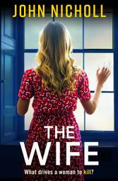 Icon image The Wife: An absolutely gripping crime thriller from John Nicholl that will have you hooked