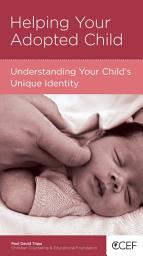 Icon image Helping Your Adopted Child: Understanding Your Child's Unique Identity