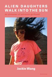Icon image Alien Daughters Walk Into the Sun: An Almanac of Extreme Girlhood