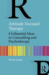 Icon image Attitude-Focused Therapy: 8 Influential Ideas in Counselling and Psychotherapy