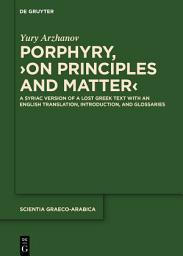 Icon image Porphyry, ›On Principles and Matter‹: A Syriac Version of a Lost Greek Text with an English Translation, Introduction, and Glossaries