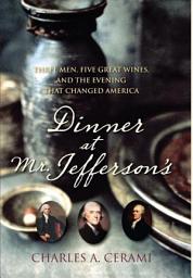 Icon image Dinner at Mr. Jefferson's: Three Men, Five Great Wines, and the Evening That Changed America