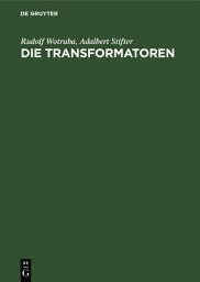 Icon image Die Transformatoren: Theorie, Aufbau und Berechnung. Ein Handbuch für Studierende und Praktiker
