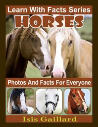 Icon image Horses Photos and Facts for Everyone: Amazing Animal Pictures in Nature