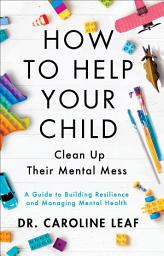 Icon image How to Help Your Child Clean Up Their Mental Mess: A Guide to Building Resilience and Managing Mental Health