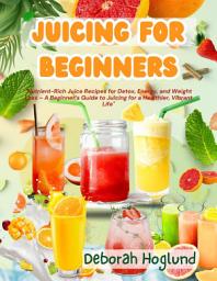 Icon image JUICING FOR BEGINNERS: 300+ Natural Juices & Smoothies From Delicious Fruit & Vegetable Juices From The Juicer For A Healthy Diet, Vitality, Slim & Fit With More Joy In Life & Ideas For Juice Fasting
