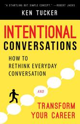 Icon image Intentional Conversations: How to Rethink Everyday Conversation and Transform Your Career
