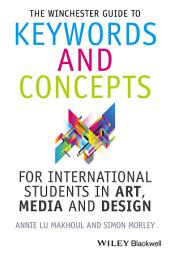 Icon image The Winchester Guide to Keywords and Concepts for International Students in Art, Media and Design