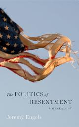 Icon image The Politics of Resentment: A Genealogy