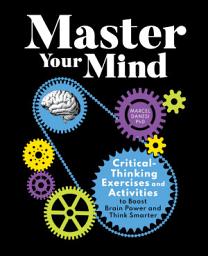 Icon image Master Your Mind: Critical-Thinking Exercises and Activities to Boost Brain Power and Think Smarter