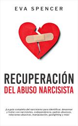Icon image Recuperación Del Abuso Narcisista: ¡La guía completa del narcisismo para identificar, desarmar y tratar con narcisistas, codependencia, padres abusivos, relaciones abusivas, manipulación, gaslighting y más!