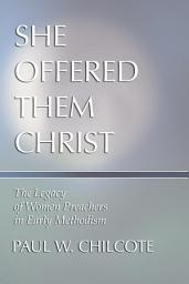 Icon image She Offered Them Christ: The Legacy of Women Preachers in Early Methodism