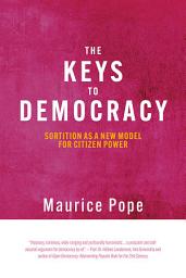 Icon image The Keys to Democracy: Sortition as a New Model for Citizen Power