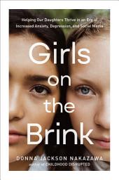 Icon image Girls on the Brink: Helping Our Daughters Thrive in an Era of Increased Anxiety, Depression, and Social Media