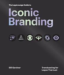 Icon image The LogoLounge Guide to Iconic Branding: Trendcasting for Logos that Last