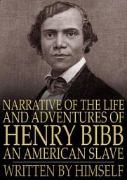 Icon image Narrative of the Life and Adventures of Henry Bibb, an American Slave: Written by Himself