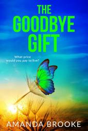 Icon image The Goodbye Gift: A heartbreaking story of friendship, sacrifice and one life-changing choice, perfect for Autumn!
