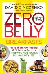Icon image Zero Belly Breakfasts: More Than 100 Recipes & Nutrition Secrets That Help Melt Pounds All Day, Every Day!: A Cookbook