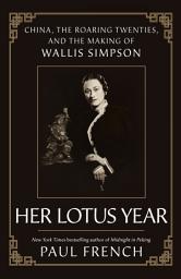 Icon image Her Lotus Year: China, the Roaring Twenties, and the Making of Wallis Simpson