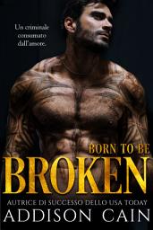 Icon image Born to be Broken (Alpha’s Claim, Libro Due): Un Romanzo Dark Romance