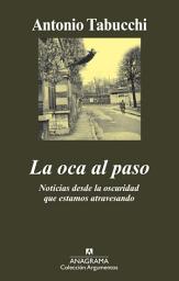Icon image La oca al paso: Noticias desde la oscuridad que estamos atrevesando