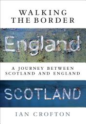 Icon image Walking the Border: A Journey Between Scotland and England