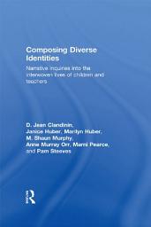 Icon image Composing Diverse Identities: Narrative Inquiries into the Interwoven Lives of Children and Teachers