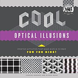 Icon image Cool Optical Illusions: Creative Activities that Make Math & Science Fun for Kids!: Creative Activities that Make Math & Science Fun for Kids!