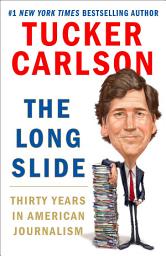 Icon image The Long Slide: Thirty Years in American Journalism