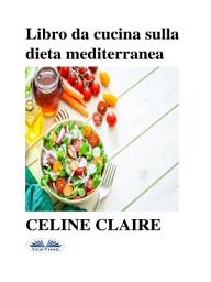 Icon image Libro da cucina sulla dieta mediterranea: Benefici, tabella settimanale dei pasti, e 74 ricette