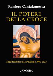 Icon image Il potere della croce: Meditazioni sulla Passione 1980-2023