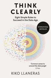 Icon image Think Clearly: Eight Simple Rules to Succeed in the Data Age